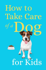 Title: How to Take Care of a Dog for Kids, Author: Teguh Wahyudi