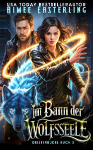 Title: Im Bann der Wolfsseele (Geisterrudel, #2), Author: Aimee Easterling