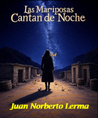 Title: Las Mariposas Cantan de Noche, Author: Juan Norberto Lerma