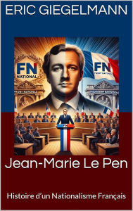 Title: Jean-Marie Le Pen: Histoire d'un Nationalisme Français, Author: Eric Giegelmann