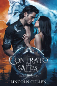 Title: EL CONTRATO DEL ALFA:Un romance paranormal entre un hombre lobo y una pareja oscura rechazada ({SPANISH VERSION }ALPHA REJECTED MATES TRILOGY SERIES, #1), Author: LINCOLN CULLEN