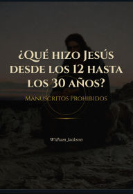 Title: ¿Qué hizo Jesús desde los 12 a 30 años?, Author: William Jackson