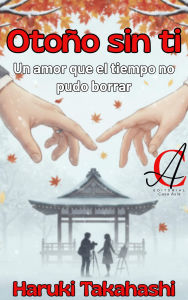 Title: Otoño Sin Ti: Un amor que el tiempo no pudo borrar, Author: Haruki Takahashi