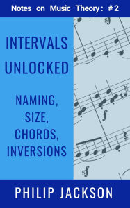 Title: Intervals Unlocked : Naming, Size, Chords, Inversions, Author: Philip Jackson