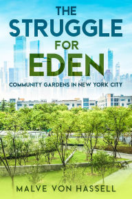 Title: The Struggle for Eden: Community Gardens in New York City, Author: Malve von Hassell
