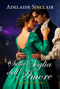 Title: Sulla soglia dell'amore (L'amore recuperato, #1), Author: Adelaide Sinclair