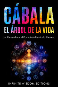 Title: CÁBALA. EL ÁRBOL DE LA VIDA. Un camino hacia el crecimiento espiritual y humano., Author: INFINITE WISDOM EDITIONS