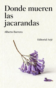 Title: Donde mueren las jacarandas, Author: Alberto Barrera