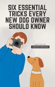Title: Six Essential Tricks Every New Dog Owner Should Know, Author: Shelby Brooks
