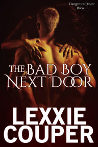 Title: The Bad Boy Next Door (Dangerous Desire, #1), Author: Lexxie Couper