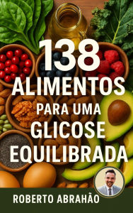 Title: 138 Alimentos para uma Glicose Equilibrada (SÉRIE VIDA DE BAIXO IG, #1), Author: ROBERTO ABRAHAO