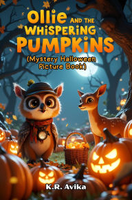 Title: Ollie and the Whispering Pumpkins: Mystery Halloween Picture Book (Boo & Cozy: Cute and Spooky Halloween Tales), Author: K.R. Avika