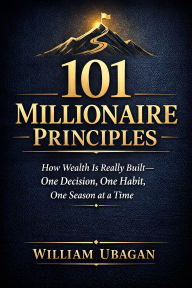 Title: 101 Millionaire Principles, Author: William Ubagan