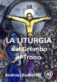 Title: La Liturgia. Dal Grembo al Trono, Author: Andrzej Budzinski