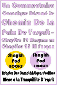 Title: Un Commentaire Coranique Résumé Le Chemin De La Paix De L'esprit - Chapitre 19 Maryam au Chapitre 25 Al Furqan, Author: ShaykhPod French