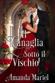 Title: Il Canaglia Sotto il Vischio (Cuori Regency in Fiamme), Author: Amanda Mariel