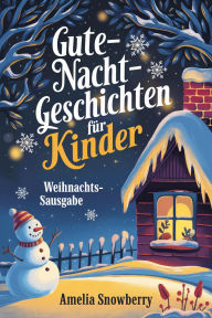 Title: Gute-Nacht-Geschichten für Kinder: Weihnachtsausgabe: Herzerwärmende Geschichten über Güte, Freundschaft und Weihnachtszauber, Author: Amelia Snowberry
