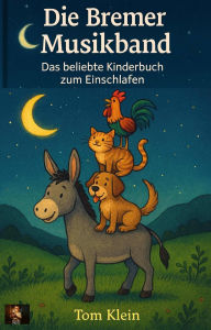 Title: Die Bremer Musikband - Das beliebte Kinderbuch zum Einschlafen, Author: Tom Klein