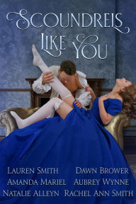 Title: Scoundrels Like You (of Rogues, Rakes, and Scoundrels, #3), Author: Dawn Brower
