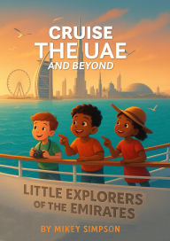 Title: Little Explorers of the Emirates Cruise the UAE & Beyond, Author: Springwood Emedia