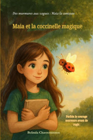 Title: Maia et la coccinelle magique: Parfois le courage murmure avant de rugir (Des murmures aux vagues: Maia la conteuse, #1), Author: Belinda Chavremootoo