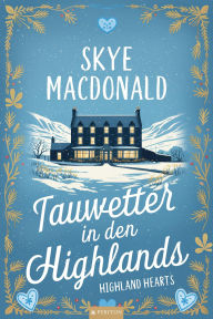 Title: Tauwetter in den Highlands (Highland Hearts - Eine Liebe in Schottland, #8), Author: Skye MacDonald