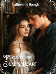 Title: To capture duke's heart, Author: Cathryn de Bourgh