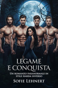 Title: Legame E Conquista: Un romanzo paranormale in stile harem inverso, Author: Sofie Lehnert