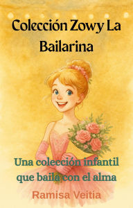 Title: Colección Zowy La Bailarina (LAS AVENTURAS DE ZOWY LA BAILARINA, #6), Author: Ramisa Veitia