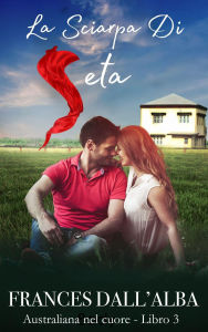 Title: La Sciarpa Di Seta (Serie Australiana Nel Cuore, #3), Author: Frances Dall'Alba