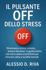 Title: Il Pulsante Off dello Stress, Author: ALESSIO D. RIVA