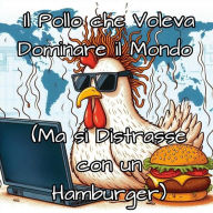 Title: Il Pollo che Voleva Dominare il Mondo (Ma si Distrasse con un Hamburger), Author: nat