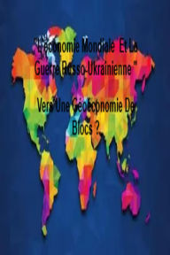 Title: L'économie Mondiale Et La Guerre Russo-Ukrainienne  Vers Une Géoéconomie De Blocs ?, Author: la petite fleur bleu