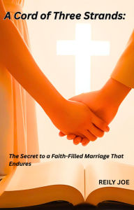 Title: A Cord of Three Strands: The Secret to a Strong, Faith-Filled Marriage, Author: Reilly Joe