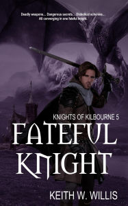 Title: Fateful Knight (Knights of Kilbourne, #5), Author: Keith Willis