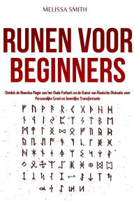 Title: Runen voor Beginners: Ontdek de Noordse Magie van het Oude Futhark en de Kunst van Runische Divinatie voor Persoonlijke Groei en Innerlijke Transformatie, Author: Melissa Smith