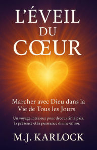 Title: L'Éveil du Cour : Marcher avec Dieu dans la Vie de Tous les Jours, Author: M.J. KARLOCK
