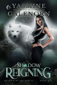 Title: Shadow Reigning: An Urban Fantasy Adventure (Shadow Blade Series, #6), Author: Yasmine Galenorn