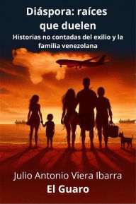 Title: Diáspora: raíces que duelen, Author: Julio Antonio Viera Ibarra