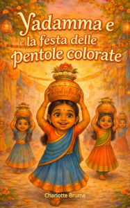 Title: Yadamma e la festa delle pentole colorate (La favola di Yadamma, #3), Author: Charlotte Brume