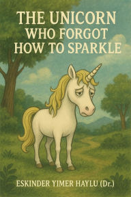 Title: The Unicorn Who Forgot How to Sparkle, Author: Eskinder Yimer Haylu
