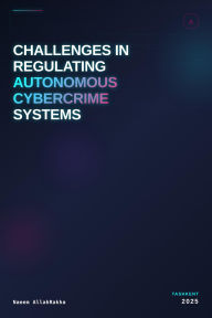 Title: Challenges in Regulating Autonomous Cybercrime Systems, Author: Naeem AllahRakha