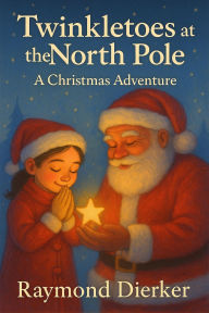 Title: Twinkletoes Visits the North Pole:A Unity Series Christmas Adventure (The Unity Series - Christmas Edition), Author: Raymond Dierker