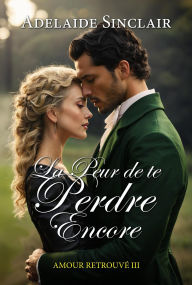 Title: La Peur de te Perdre Encore (Amour Retrouvé, #3), Author: Adelaide Sinclair