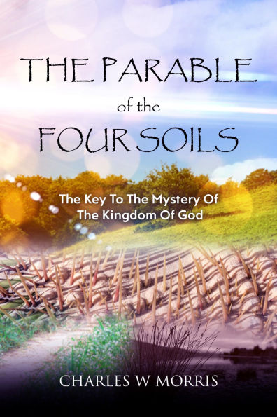 THE PARABLE OF THE FOUR SOILS: The Key to the Mystery of the Kingdom of God
