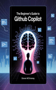 Title: The Beginner's Guide to GitHub Copilot, Author: Steven Mcananey