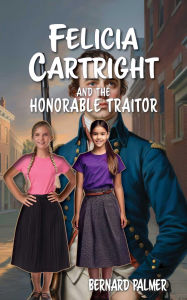 Title: Felicia Cartright and the Honorable Traitor, Author: Bernard Palmer