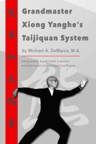 Title: Grandmaster Xiong Yanghe's Taijiquan System, Author: Michael DeMarco