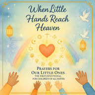 Title: When Little Hands Reach Heaven Prayers For Our Little Ones: The First Devotional For Children of All Faiths, Author: Sam Sommer