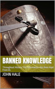 Title: Banned Knowledge: Throughout History This Information Has Been Kept From Us, Author: Mercine Hale